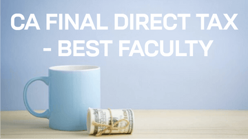 CA Final DT Classes | Best Faculty for CA Final Direct Tax